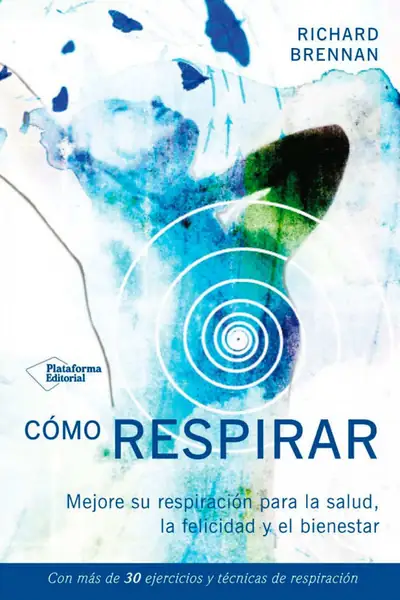 Portada del libro: CóMo Respirar Mejora Tu RespiracióN Para La Salud, La Felicidad Y El Bienestar Richard Brennan