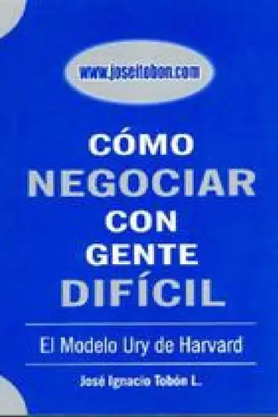Portada del libro: CóMo Negociar Con Gente DifíCil El Modelo Ury De Harvard