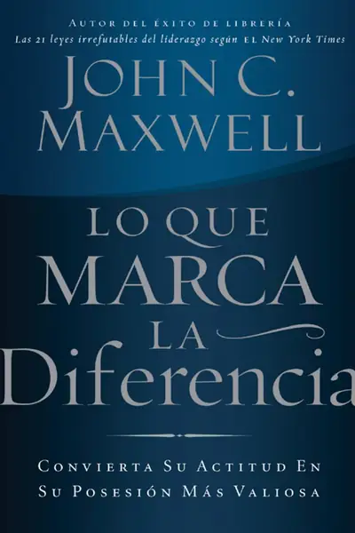 Portada del libro: Lo Que Marca La Diferencia Convierta Su Actitud En Su PosesióN MáS Valiosa John C Maxwell