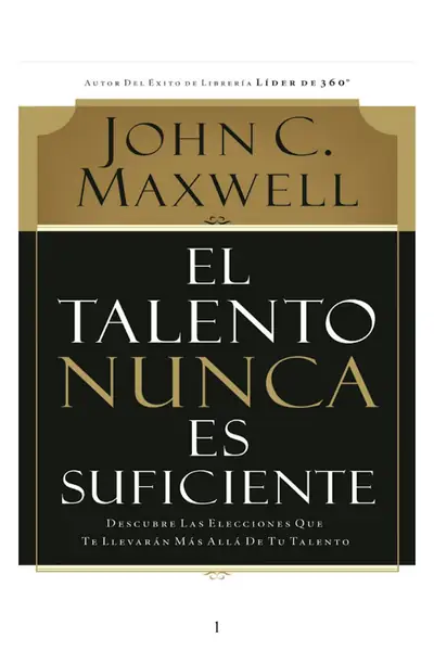 Portada del libro: El Talento Nunca Es Suficiente Descubre Las Elecciones Que Te LlevaráN MáS Allá De Tu Talento John C Maxwell