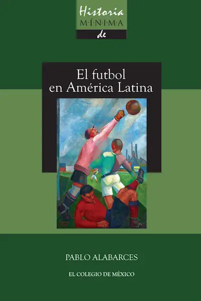 Portada del libro: Historia Minima Del Futbol En America Latina