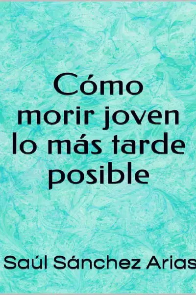 Portada del libro: CóMo Morir Joven Lo MáS Tarde Posible