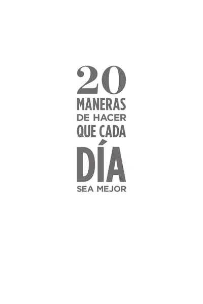 Portada del libro: 20 Maneras De Que Cada DíA Sea Mejor