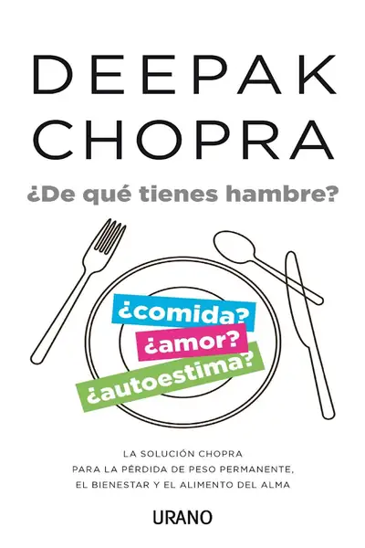 Portada del libro: De Qué Tienes Hambre Comida, Amor O Autoestima Deepak Chopra