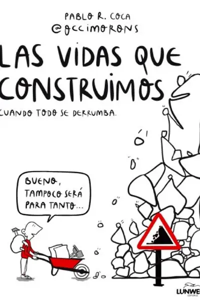 Portada del libro: Las Vidas Que Construimos Cuando Todo Se Derrumba Pablo R Coca