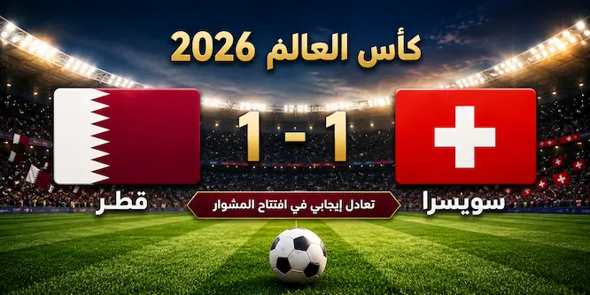 صورة مقال قطر وسويسرا تتعادلان 1-1 في افتتاح مشوارهما بكأس العالم 2026