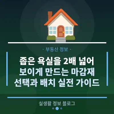 좁은 욕실을 2배 넓어 보이게 만드는 마감재 선택과 배치 실전 가이드