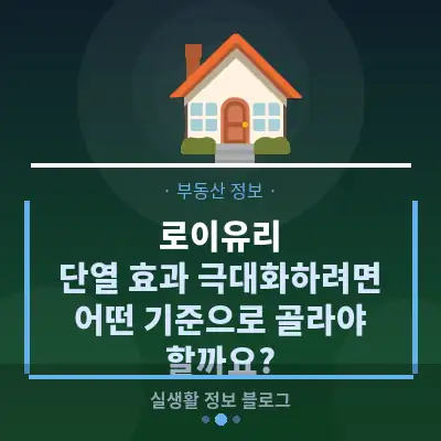 로이유리, 단열 효과 극대화하려면 어떤 기준으로 골라야 할까요?
