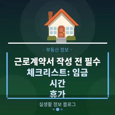 근로계약서 작성 전 필수 체크리스트: 임금, 시간, 휴가, 놓치기 쉬운 함정 총정리