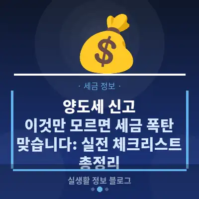 양도세 신고, 이것만 모르면 세금 폭탄 맞습니다: 실전 체크리스트 총정리