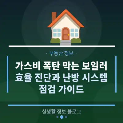 가스비 폭탄 막는 보일러 효율 진단과 난방 시스템 점검 가이드