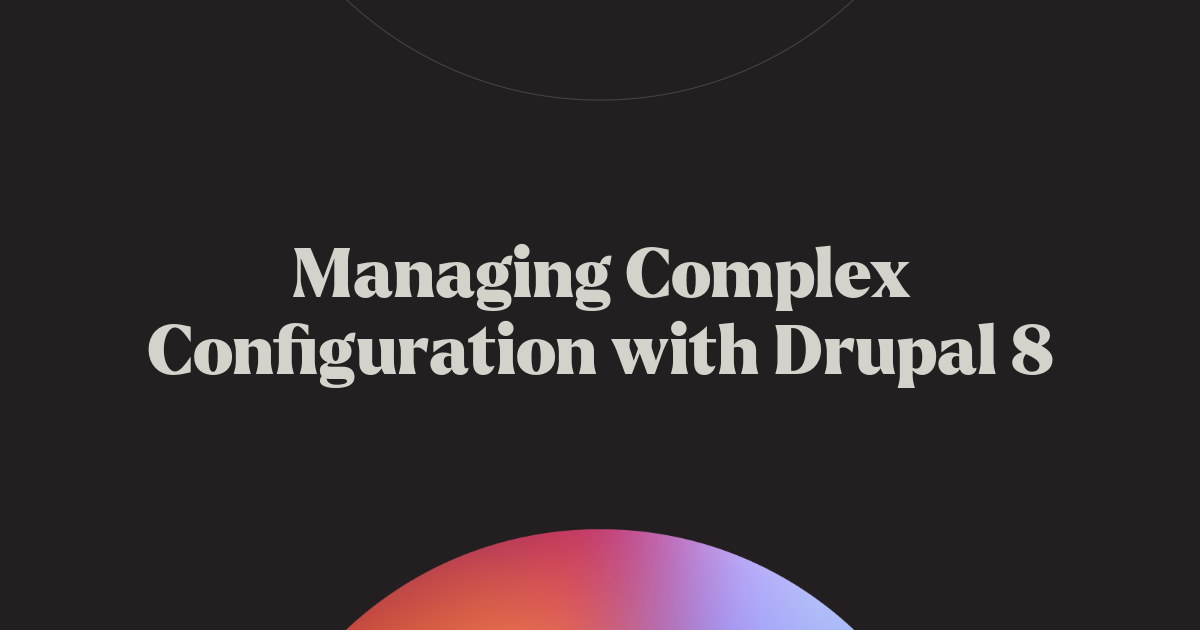 Managing Complex Configuration with Drupal 8 | Chromatic