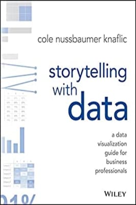 Cole Nussbaumer Knaflic - Storytelling with Data: A Data Visualization Guide for Business Professionals