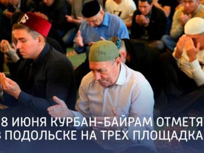 Курбан-байрам отметят в Подольске на трех площадках