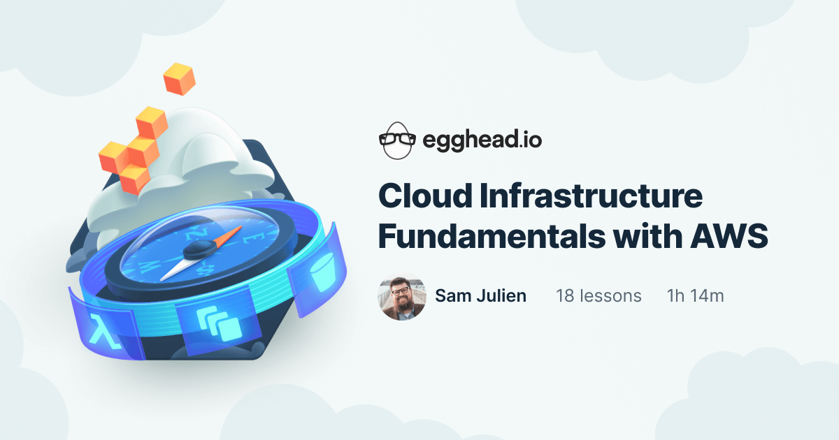 Cloud Infrastructure Fundamentals with AWS | egghead.io