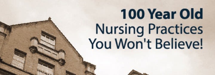 Old photograph of hospital with caption that reads, '100 Year Old Nursing Practices You Won't Believe!'