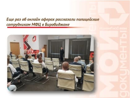 Еще раз об онлайн аферах рассказали полицейские сотрудникам МФЦ в Биробиджане