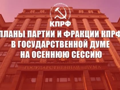 «Планы партии и фракции КПРФ в Государственной Думе на осеннюю сессию». Пресс-конференция в ИА ТАСС