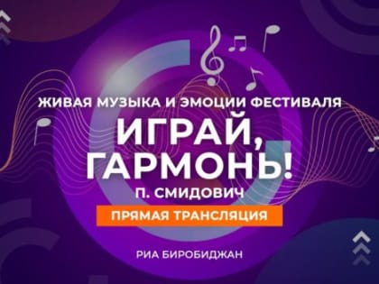 Живая музыка и эмоции фестиваля «Играй, гармонь!» в п. Смидович – в прямой трансляции РИА Биробиджан