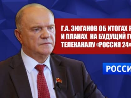 Г.А. Зюганов об итогах работы и планах на будущий год в интервью телеканалу «Россия 24»