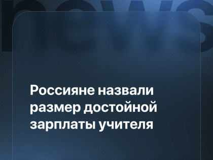 Россияне назвали размер достойной зарплаты учителя