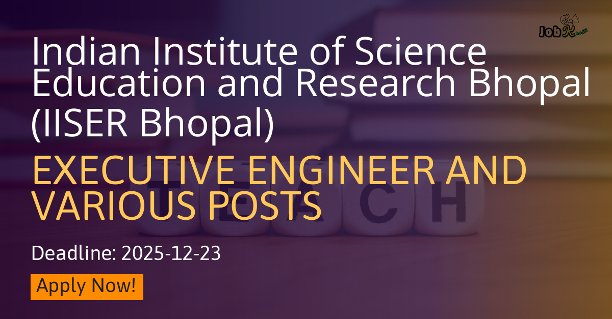 Executive Engineer and Various Posts Recruitment at IISER Bhopal 2025