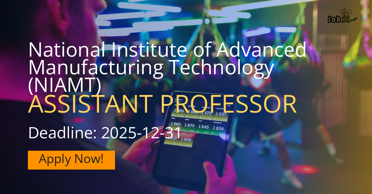 Assistant Professor Recruitment at National Institute of Advanced Manufacturing Technology (NIAMT) 2025