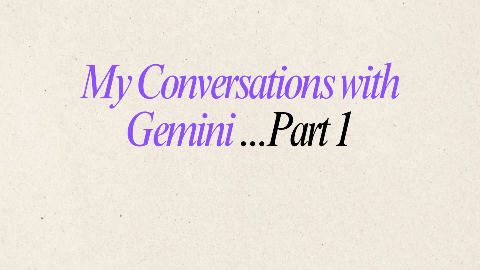 My Conversations with Gemini… Part 1