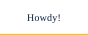 Howdy!