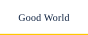 Good World