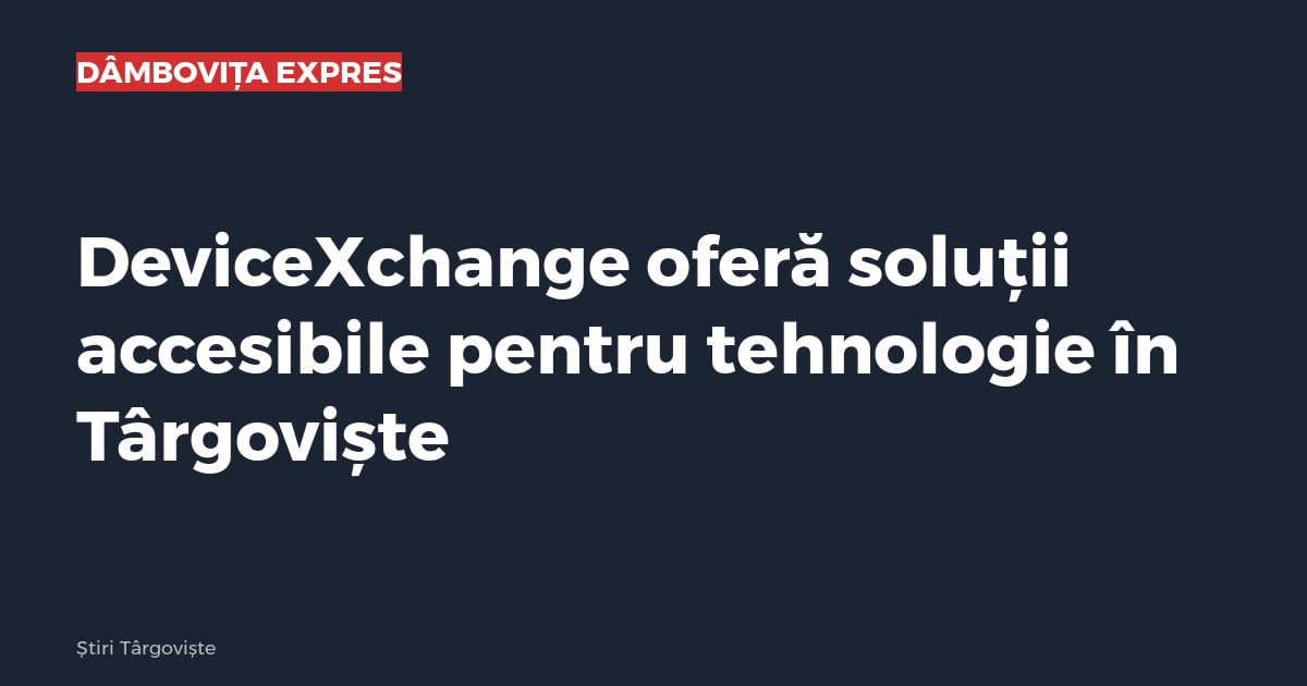 DeviceXchange oferă soluții accesibile pentru tehnologie în Târgoviște
