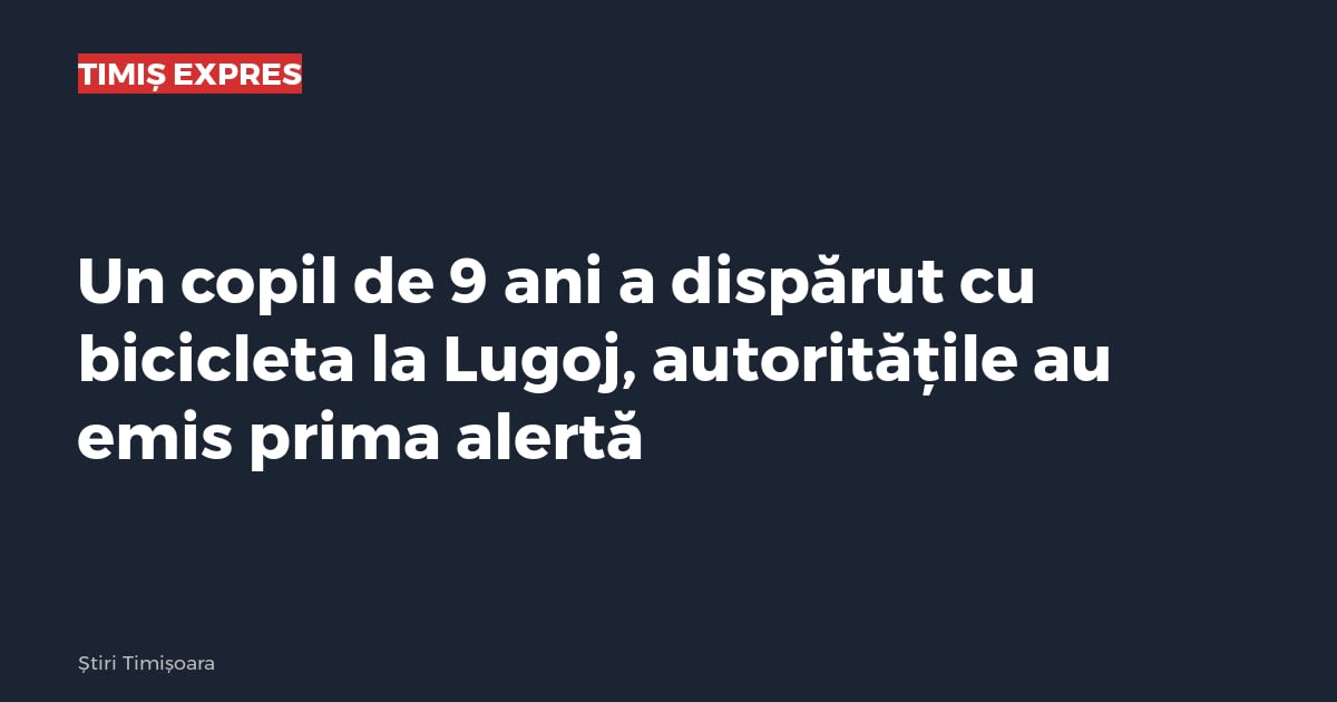 Un copil de 9 ani a dispărut cu bicicleta la Lugoj, autoritățile au emis prima alertă
