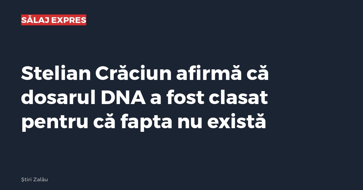 Stelian Crăciun afirmă că dosarul DNA a fost clasat pentru că fapta nu există
