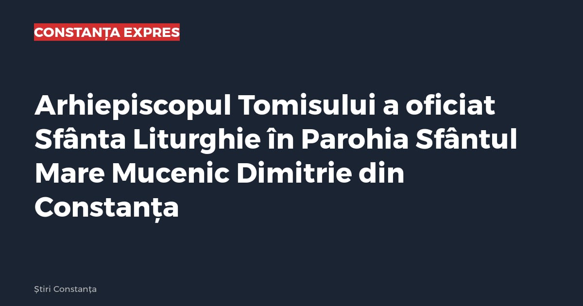 Arhiepiscopul Tomisului a oficiat Sfânta Liturghie în Parohia Sfântul Mare Mucenic Dimitrie din Constanța