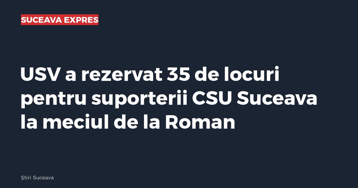 USV a rezervat 35 de locuri pentru suporterii CSU Suceava la meciul de la Roman