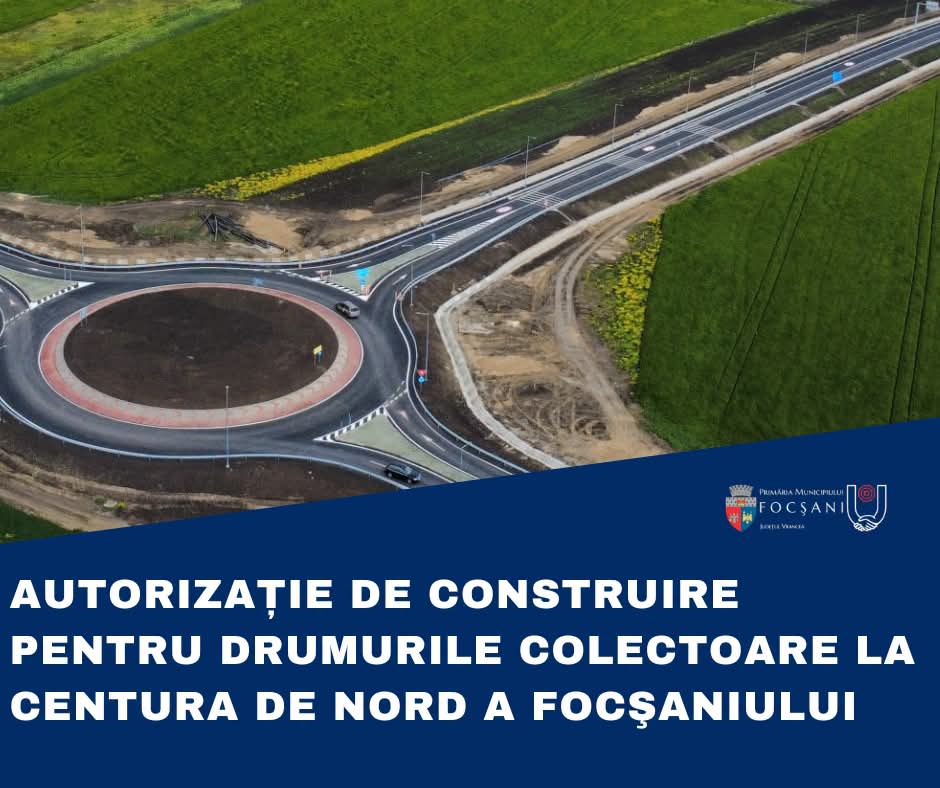 Primar Misăilă anunță autorizația pentru drumurile colectoare ale Centurii de Nord a Focșaniului