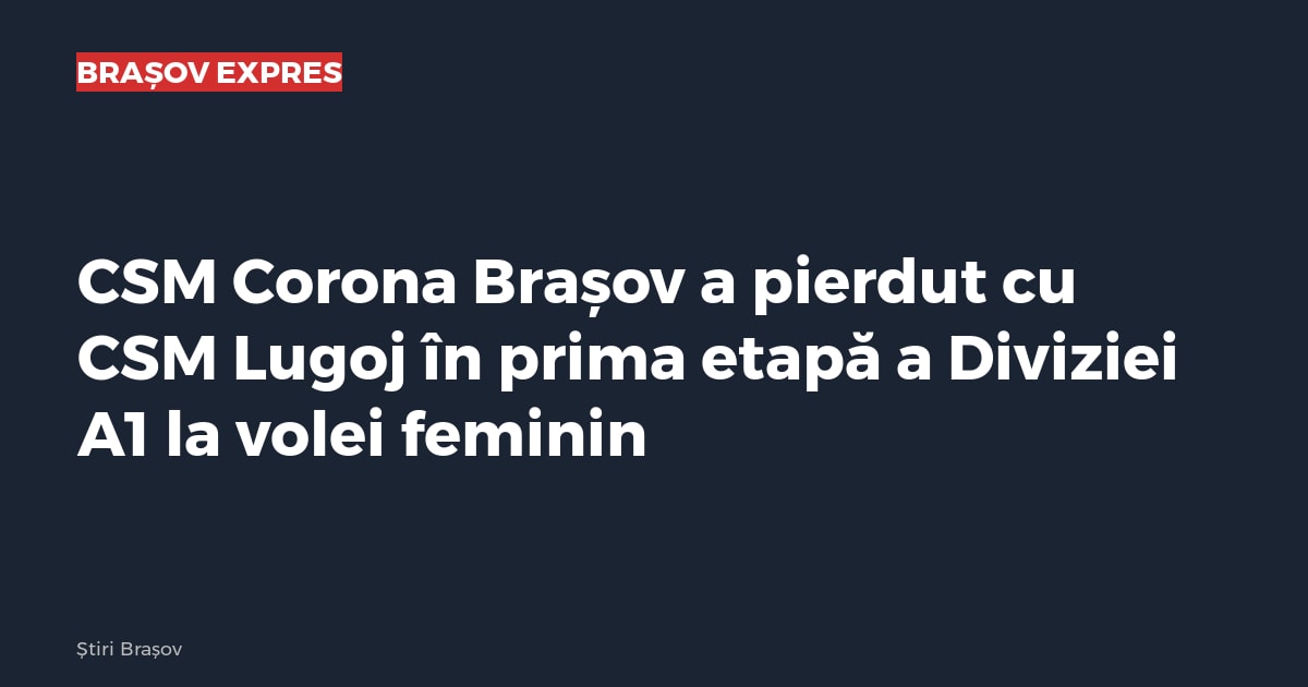CSM Corona Brașov a pierdut cu CSM Lugoj în prima etapă a Diviziei A1 la volei feminin