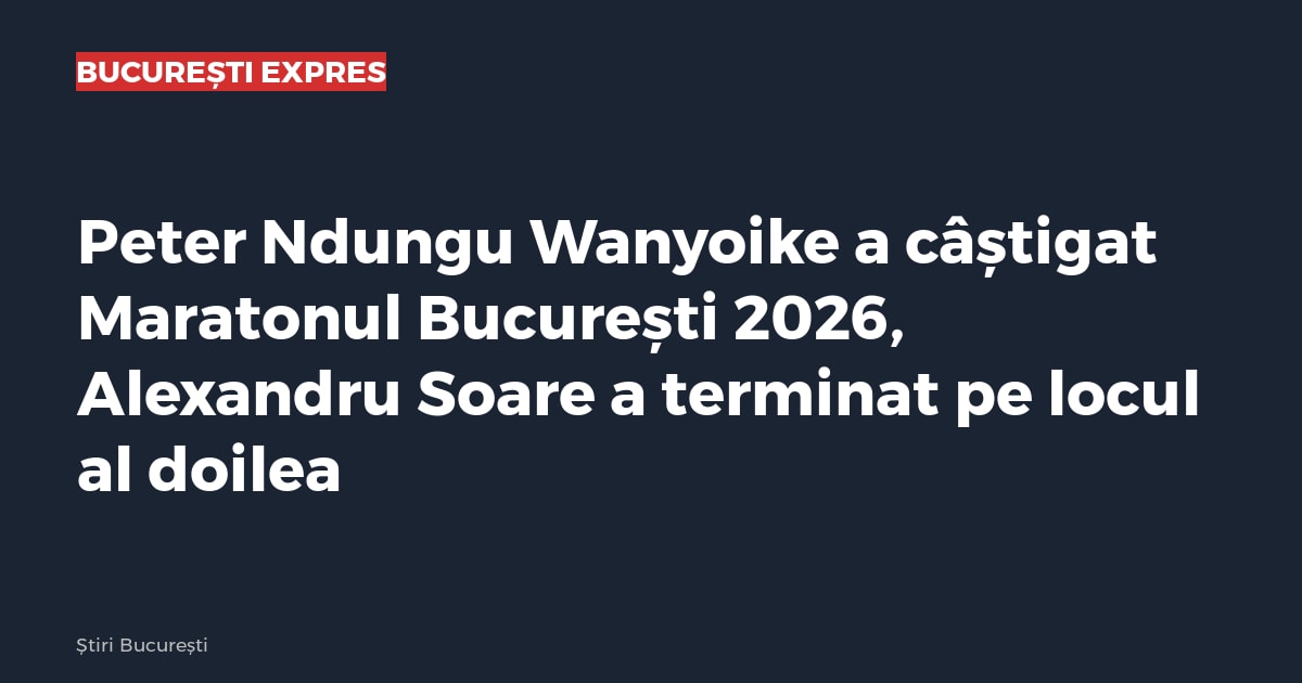 Peter Ndungu Wanyoike a câștigat Maratonul București 2026, Alexandru Soare a terminat pe locul al doilea