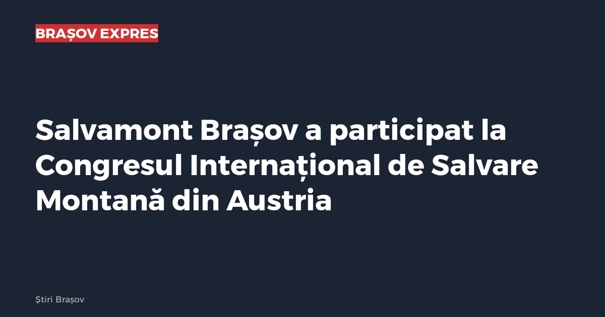 Salvamont Brașov a participat la Congresul Internațional de Salvare Montană din Austria