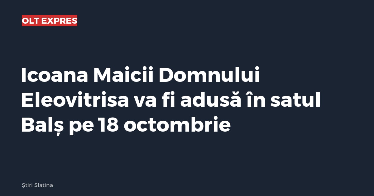 Icoana Maicii Domnului Eleovitrisa va fi adusă în satul Balș pe 18 octombrie