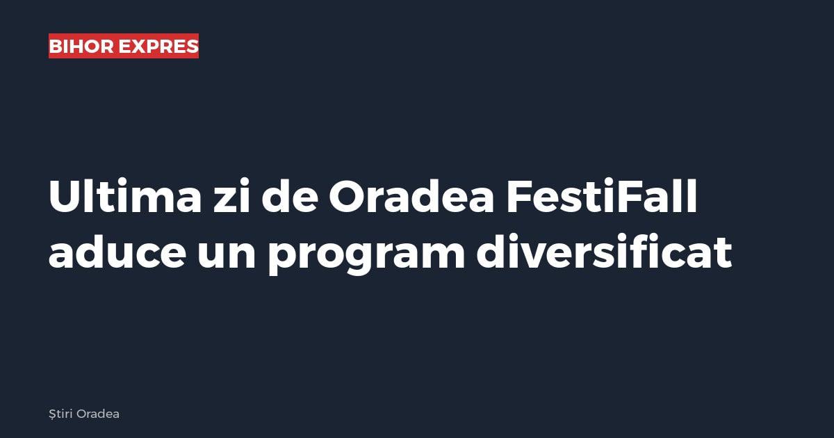 Ultima zi de Oradea FestiFall aduce un program diversificat