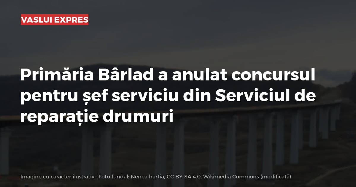 Primăria Bârlad a anulat concursul pentru șef serviciu din Serviciul de reparație drumuri