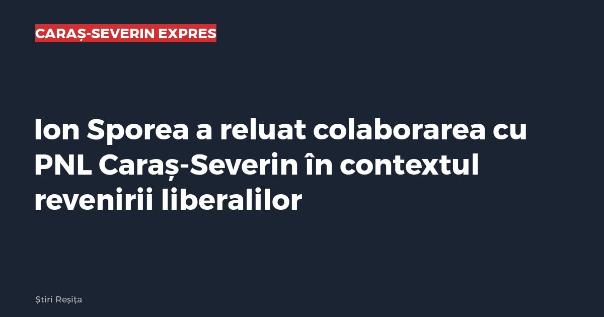 Ion Sporea a reluat colaborarea cu PNL Caraș-Severin în contextul revenirii liberalilor