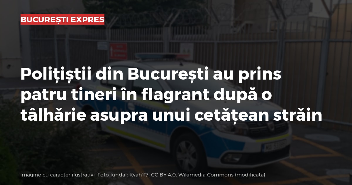 Polițiștii din București au prins patru tineri în flagrant după o tâlhărie asupra unui cetățean străin