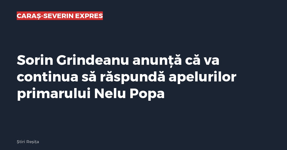 Sorin Grindeanu anunță că va continua să răspundă apelurilor primarului Nelu Popa