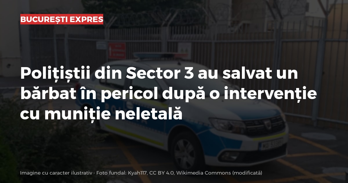 Polițiștii din Sector 3 au salvat un bărbat în pericol după o intervenție cu muniție neletală