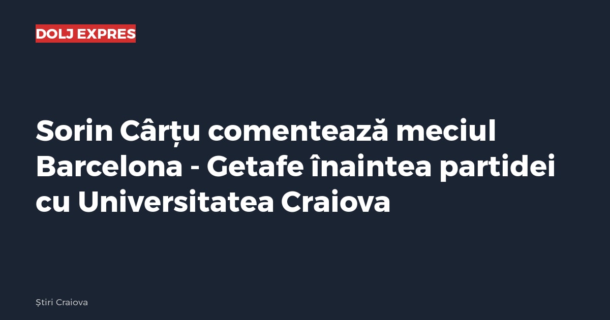 Sorin Cârțu comentează meciul Barcelona - Getafe înaintea partidei cu Universitatea Craiova
