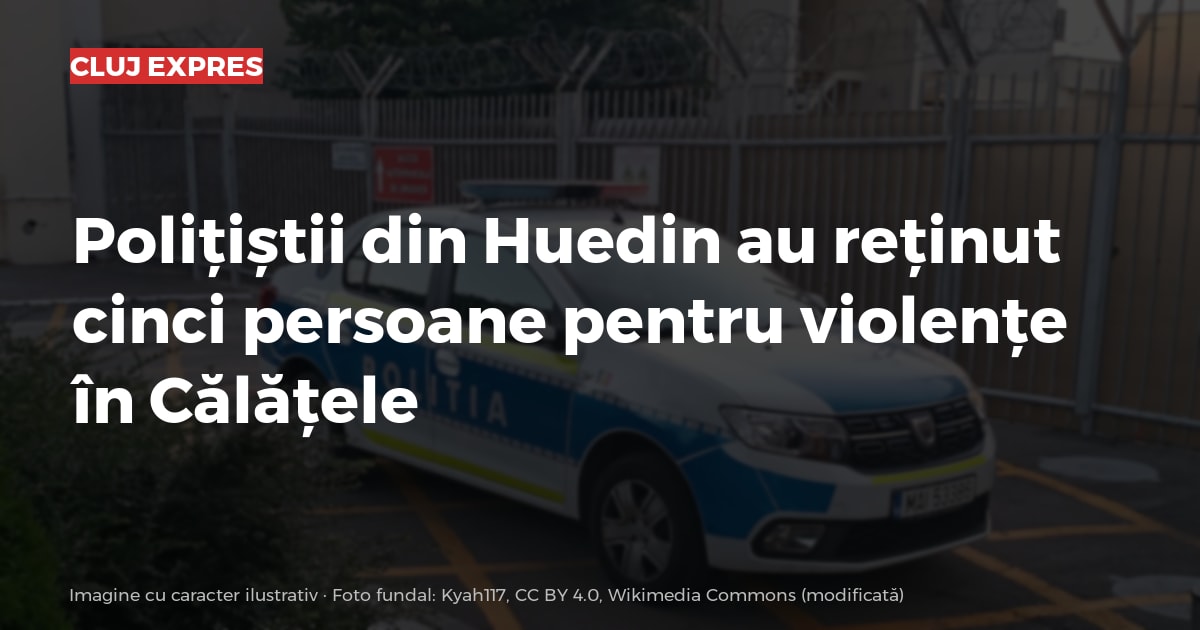 Polițiștii din Huedin au reținut cinci persoane pentru violențe în Călățele