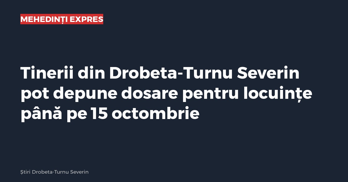 Tinerii din Drobeta-Turnu Severin pot depune dosare pentru locuințe până pe 15 octombrie