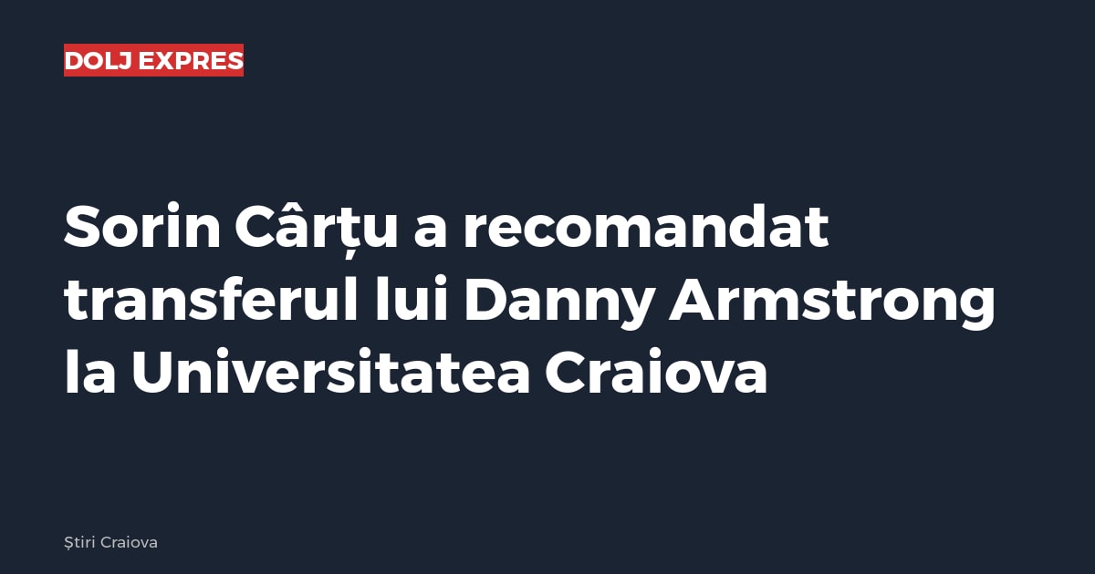 Sorin Cârțu a recomandat transferul lui Danny Armstrong la Universitatea Craiova